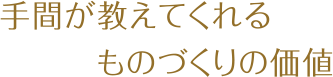 手間が教えてくれるものづくりの価値